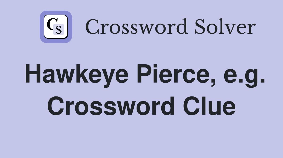 Hawkeye Pierce, e.g. Crossword Clue