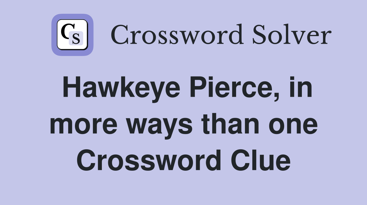 Hawkeye Pierce, in more ways than one Crossword Clue