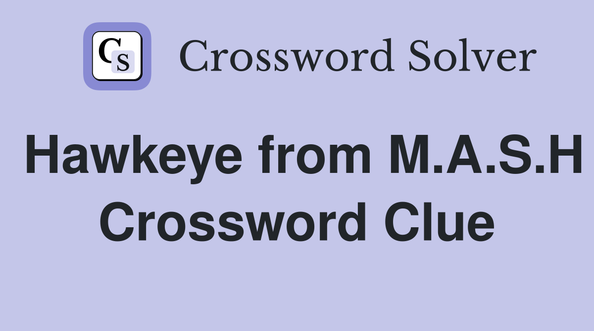 Hawkeye from M.A.S.H Crossword Clue