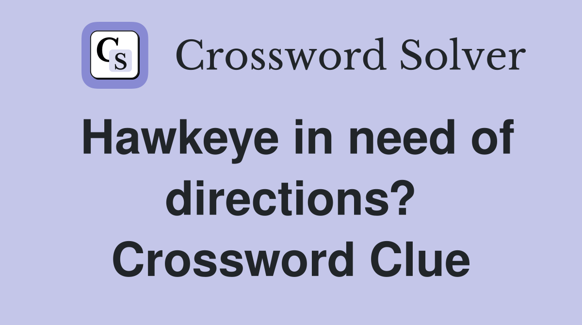 Hawkeye in need of directions? Crossword Clue
