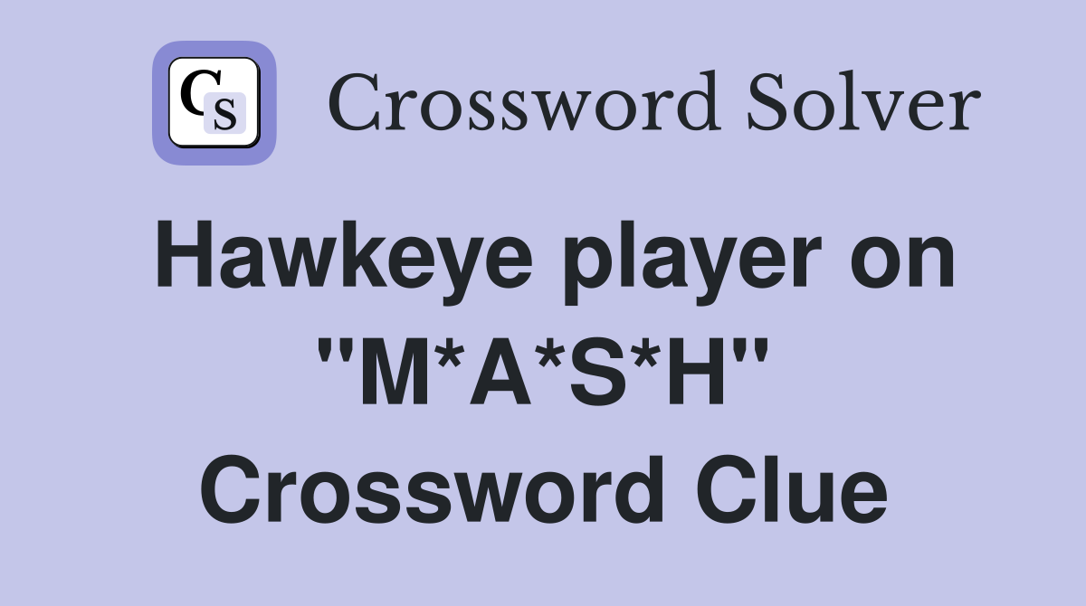 Hawkeye player on "M*A*S*H" Crossword Clue