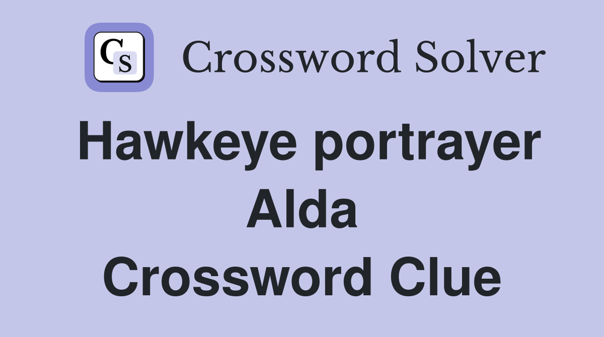 Hawkeye portrayer Alda Crossword Clue