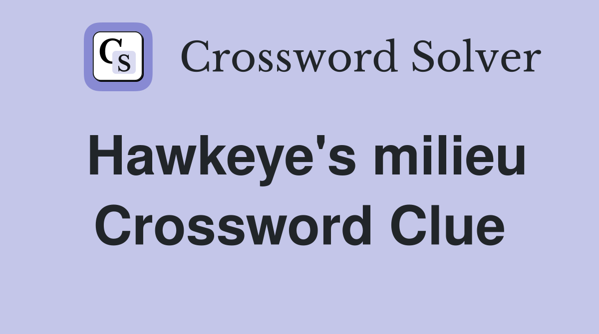 Hawkeye's milieu Crossword Clue