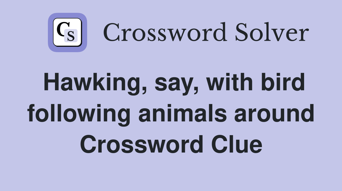 Hawking, say, with bird following animals around Crossword Clue