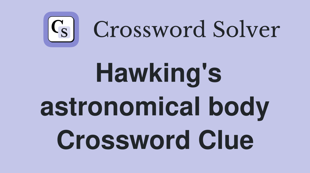 Hawking's astronomical body Crossword Clue