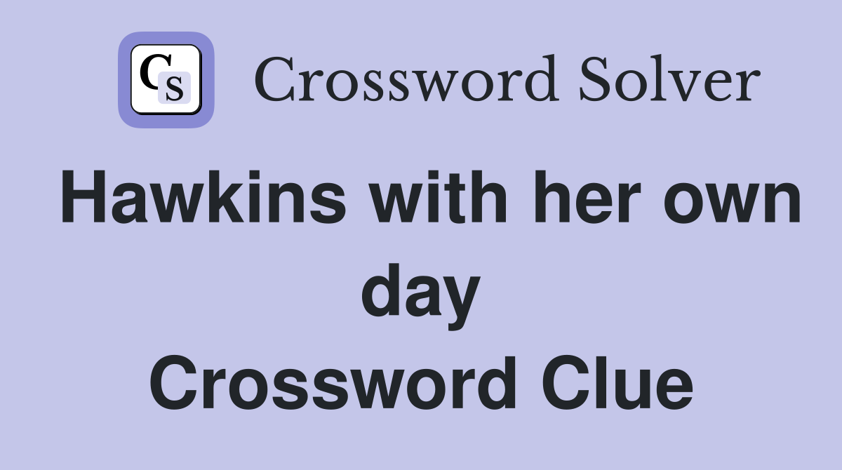 Hawkins with her own day Crossword Clue