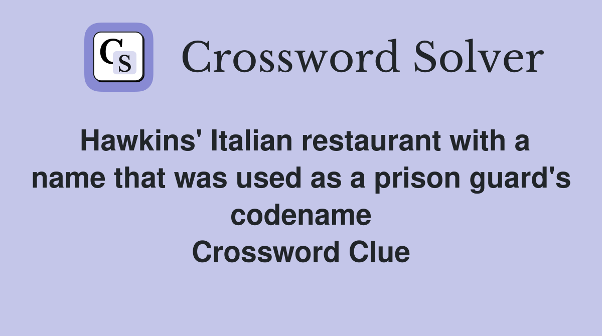 Hawkins' Italian restaurant with a name that was used as a prison guard's codename Crossword Clue