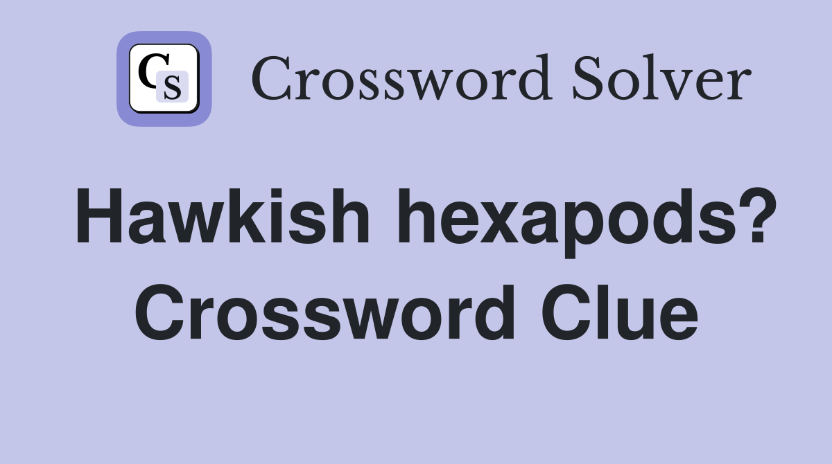 Hawkish hexapods? Crossword Clue