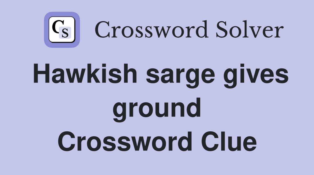 Hawkish sarge gives ground Crossword Clue