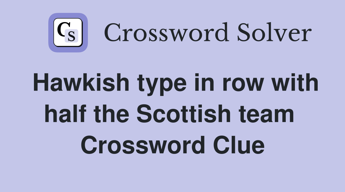 Hawkish type in row with half the Scottish team  Crossword Clue