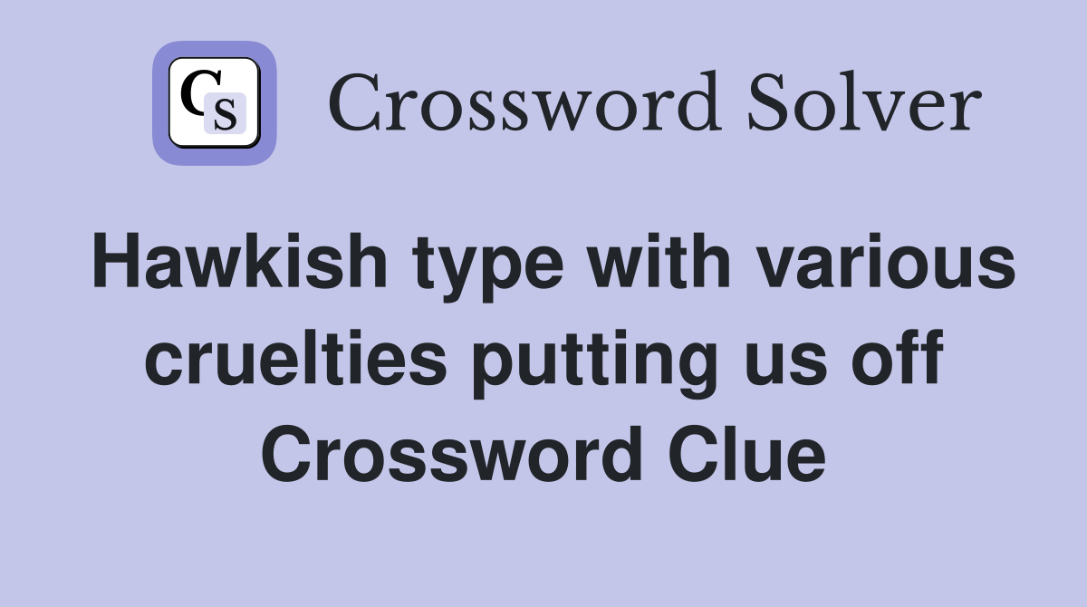 Hawkish type with various cruelties putting us off Crossword Clue