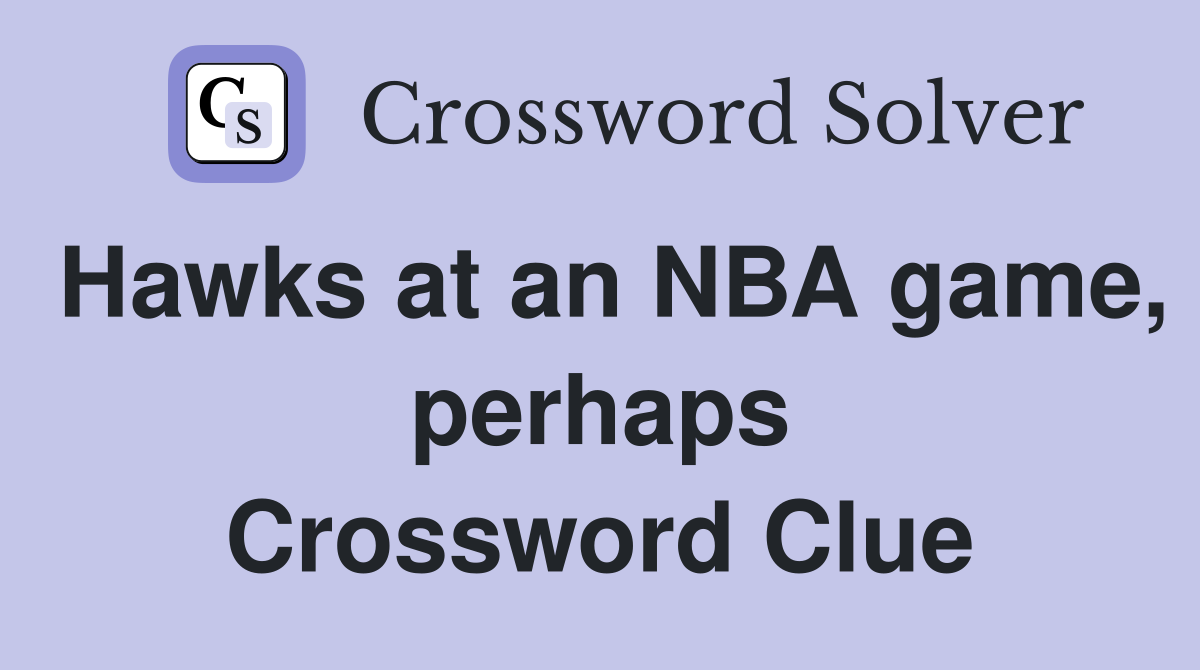 Hawks at an NBA game, perhaps Crossword Clue