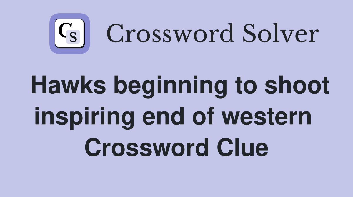 Hawks beginning to shoot inspiring end of western  Crossword Clue