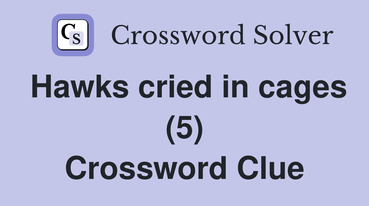 Hawks cried in cages (5) Crossword Clue
