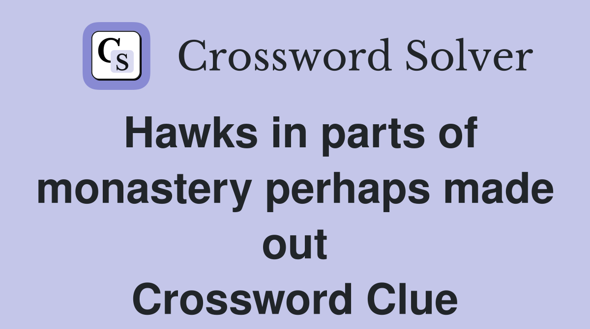 Hawks in parts of monastery perhaps made out Crossword Clue