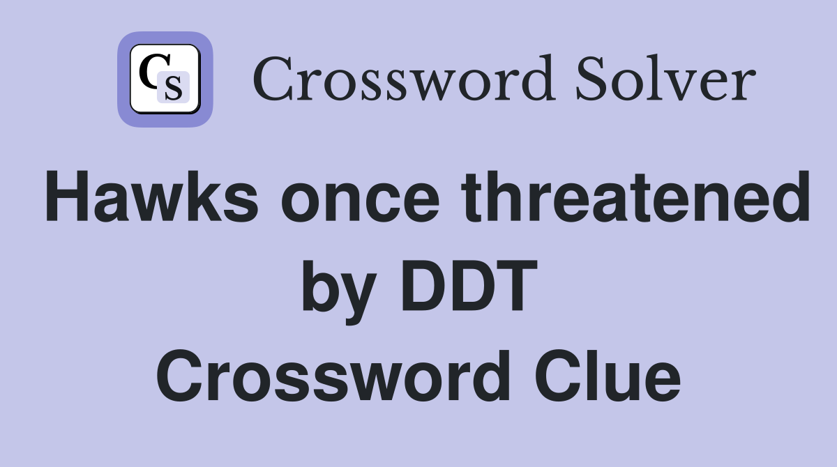 Hawks once threatened by DDT Crossword Clue