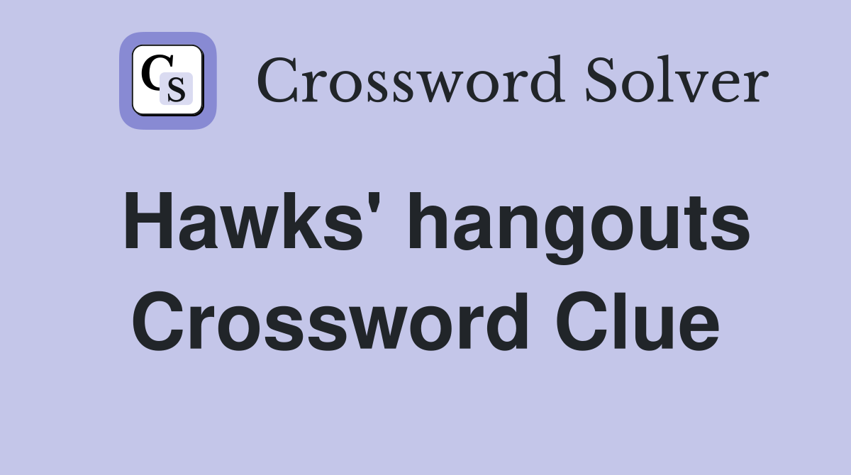 Hawks' hangouts Crossword Clue