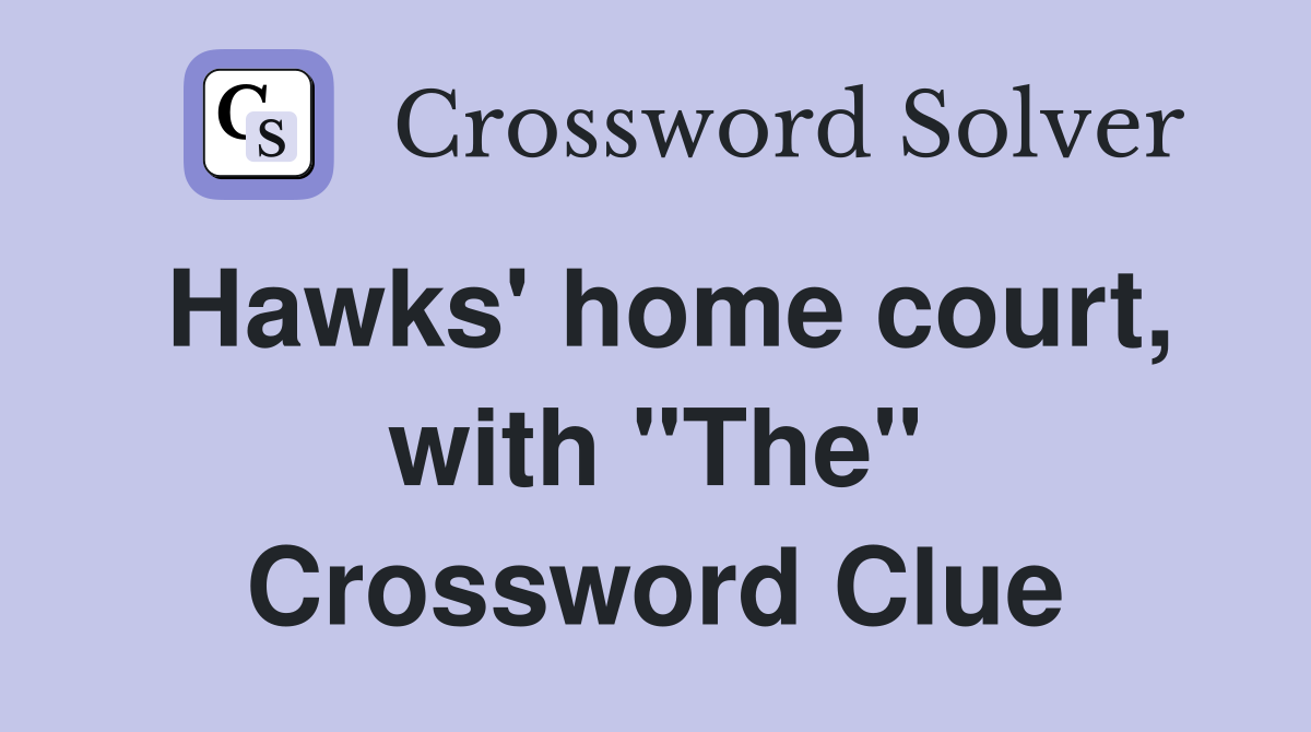 Hawks' home court, with "The" Crossword Clue