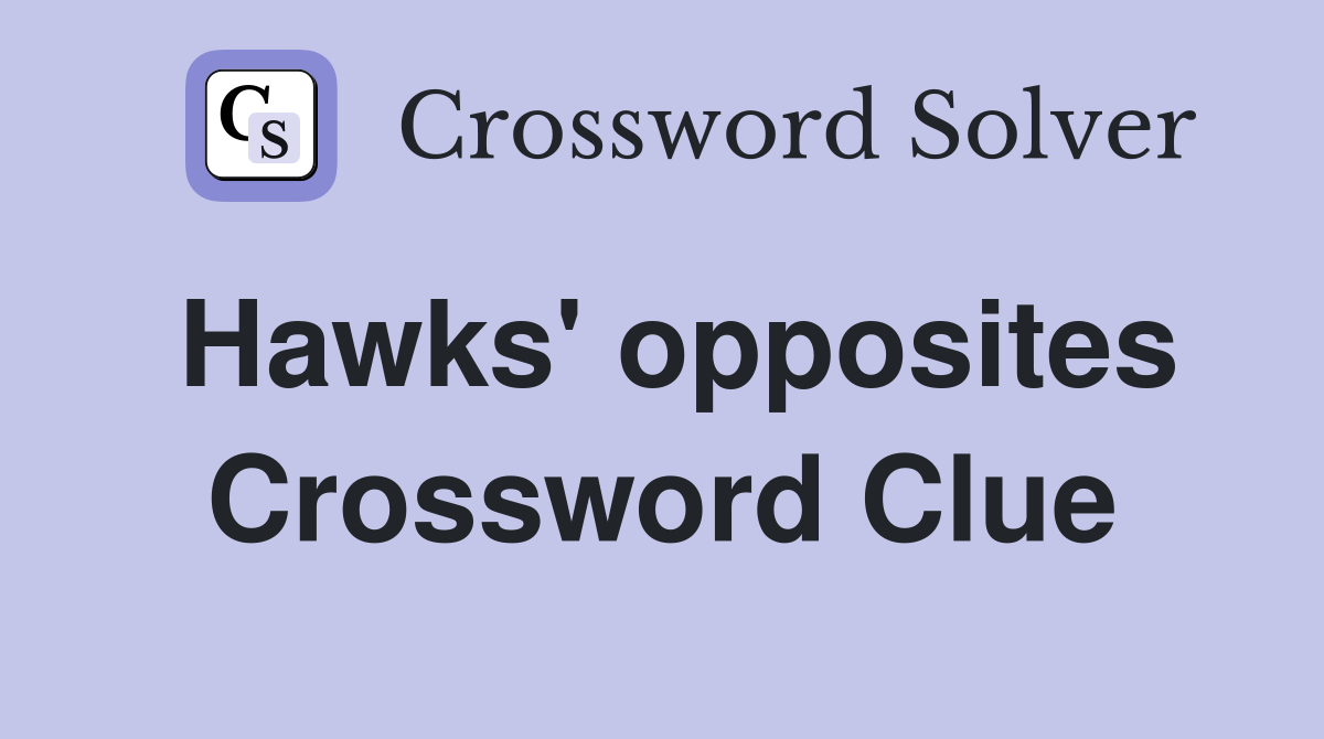 Hawks' opposites Crossword Clue