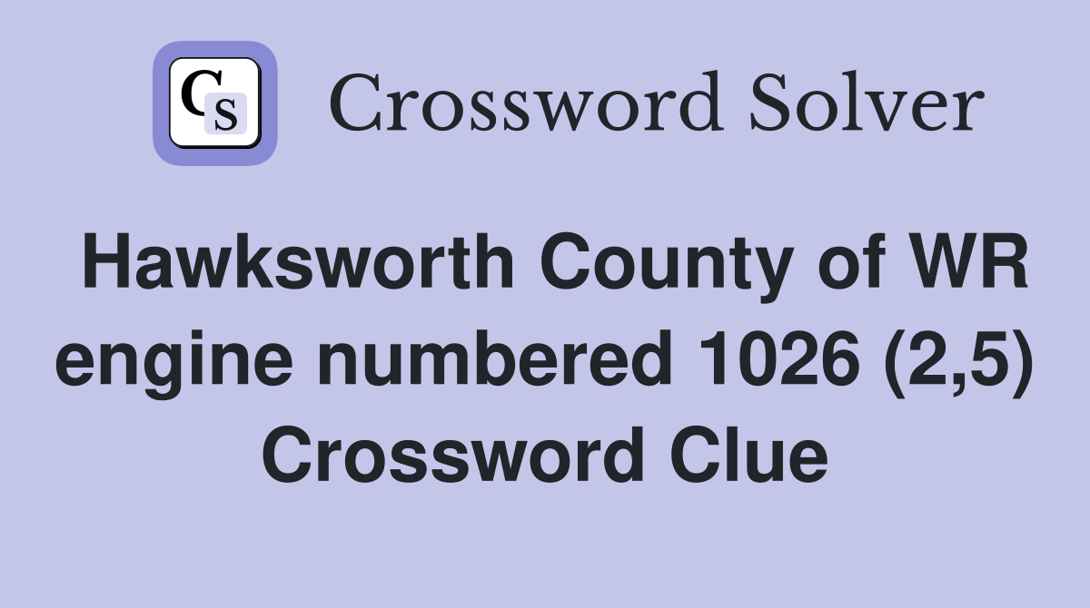 Hawksworth County of WR engine numbered 1026 (2,5) Crossword Clue