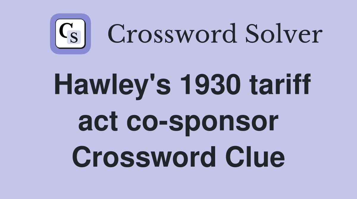 Hawley's 1930 tariff act co-sponsor Crossword Clue