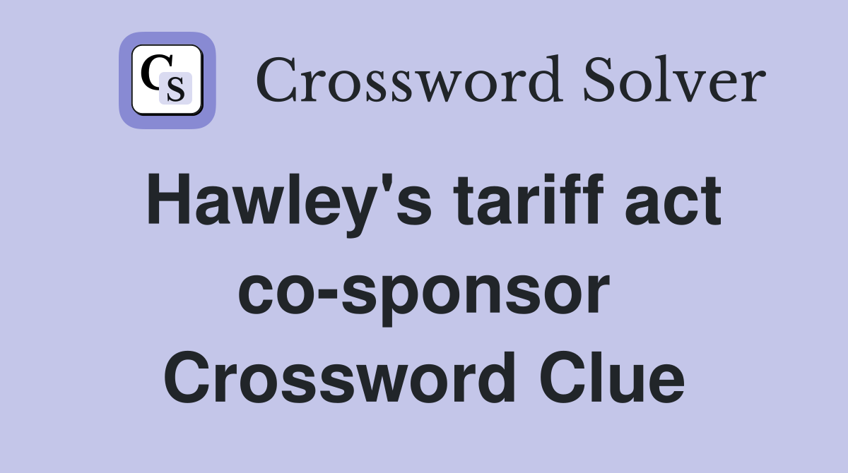 Hawley's tariff act co-sponsor Crossword Clue