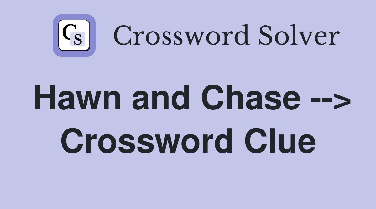 Hawn and Chase --> Crossword Clue