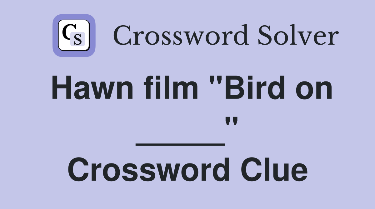 Hawn film "Bird on _____" Crossword Clue