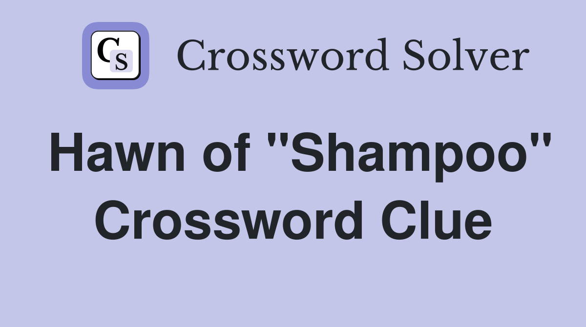 Hawn of "Shampoo" Crossword Clue