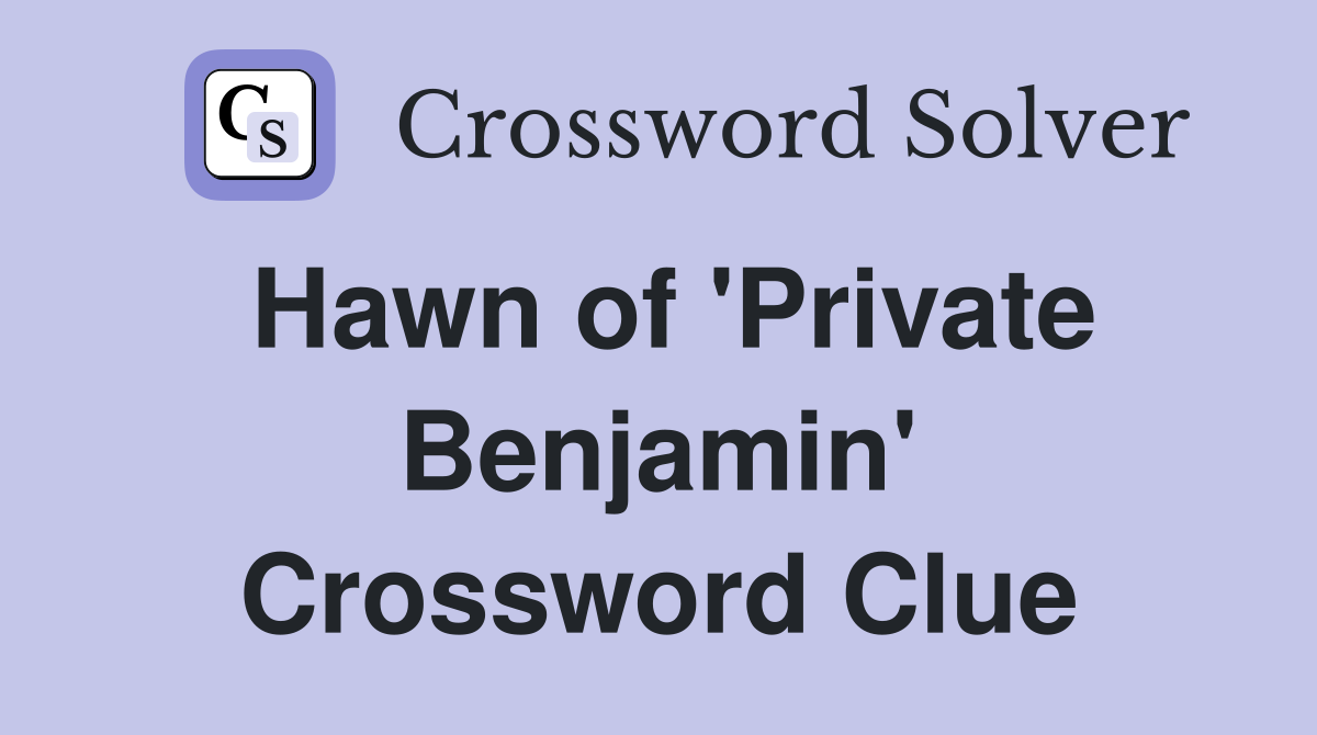 Hawn of 'Private Benjamin' Crossword Clue