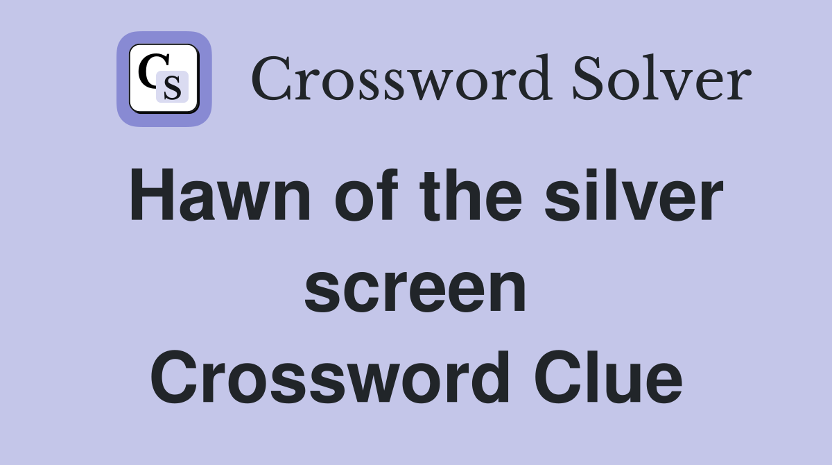 Hawn of the silver screen Crossword Clue