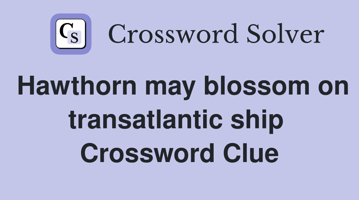 Hawthorn may blossom on transatlantic ship  Crossword Clue