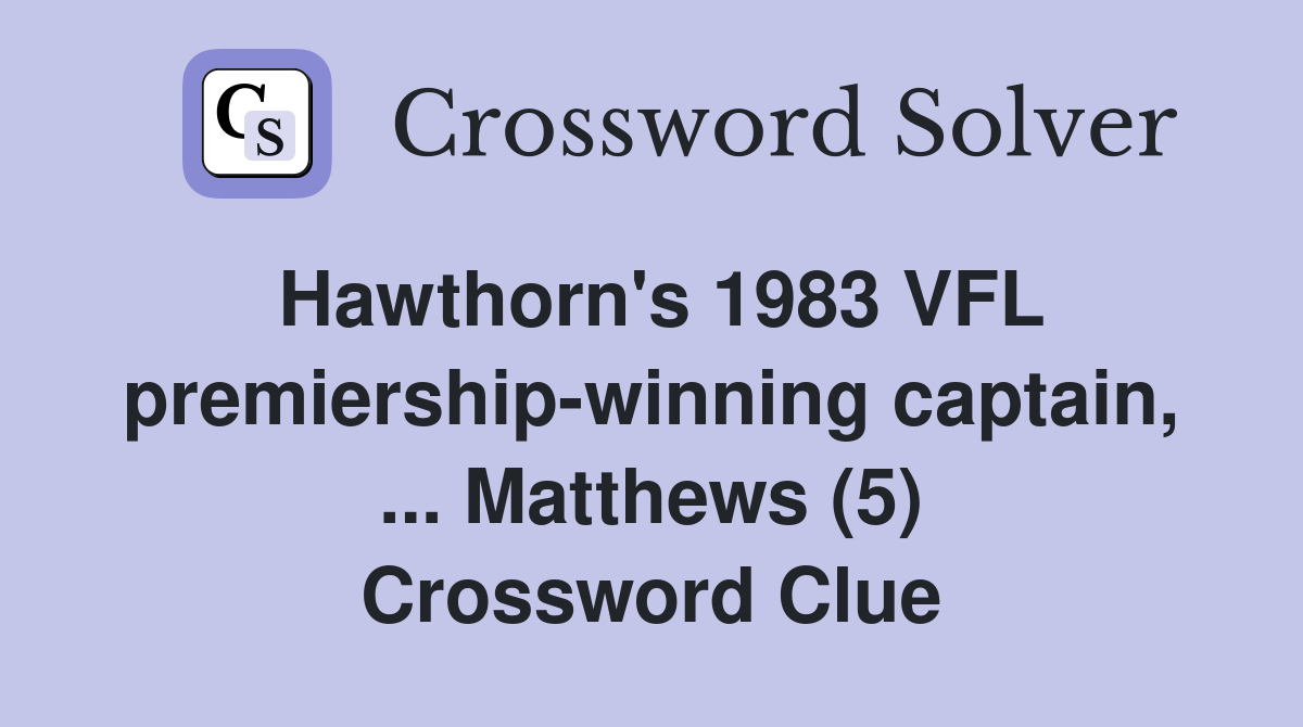 Hawthorn's 1983 VFL premiership-winning captain, ... Matthews (5) Crossword Clue