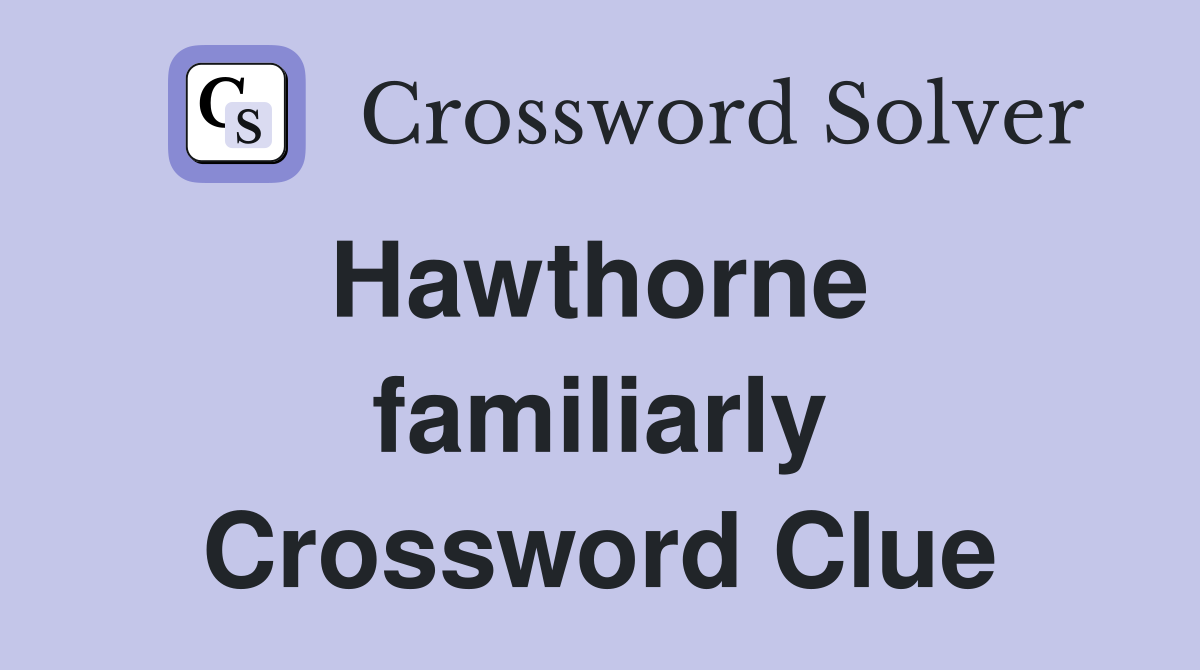 Hawthorne  familiarly Crossword Clue