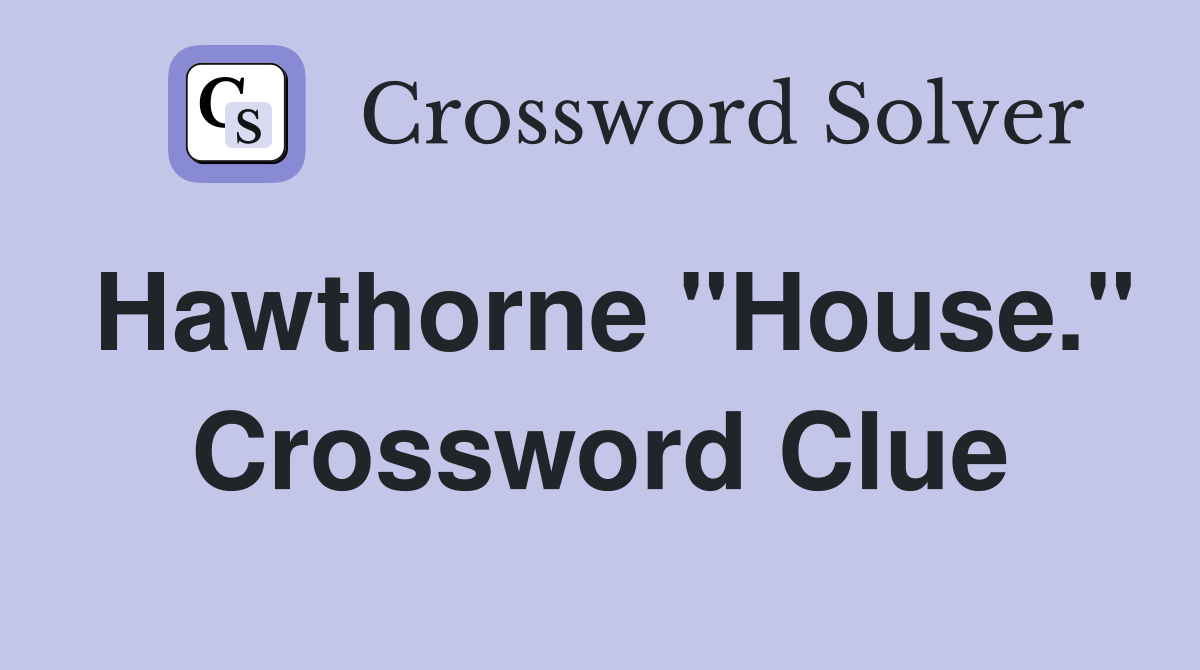 Hawthorne "House." Crossword Clue