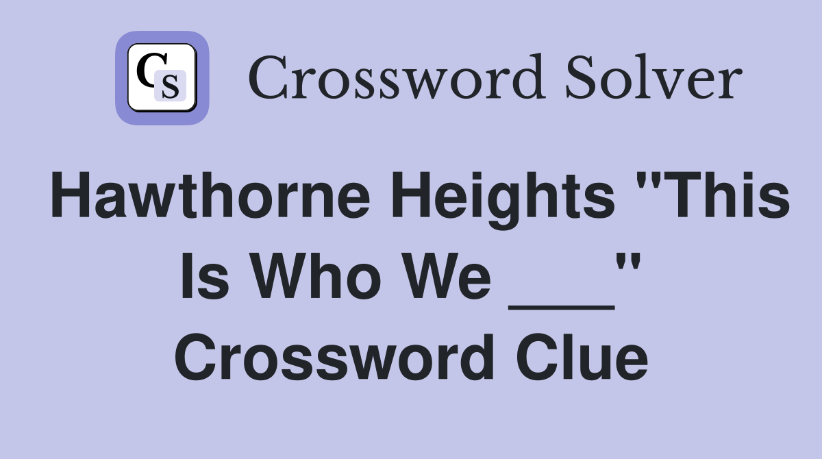 Hawthorne Heights "This Is Who We ___" Crossword Clue