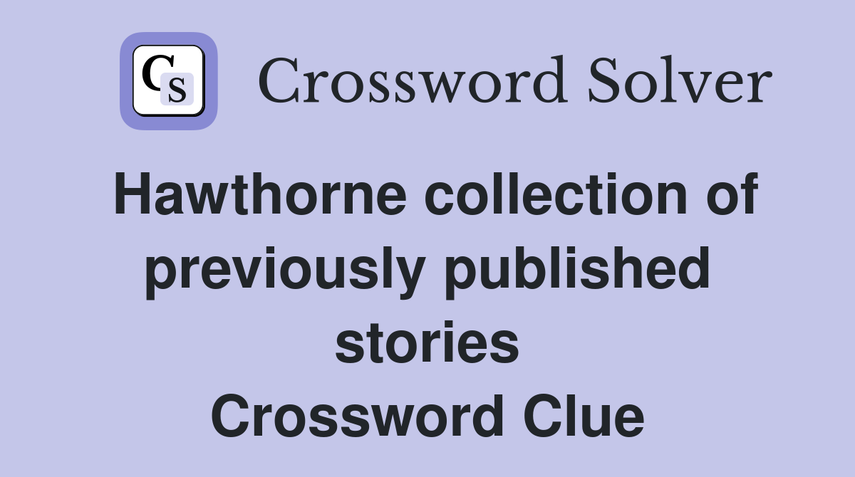 Hawthorne collection of previously published stories Crossword Clue