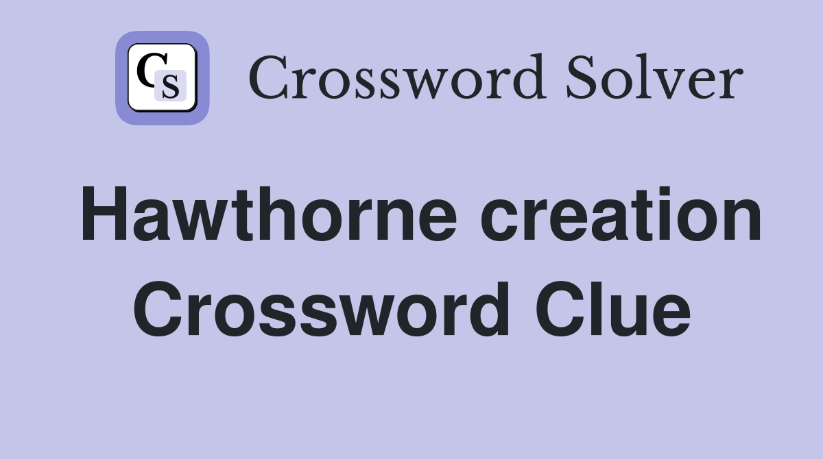 Hawthorne creation Crossword Clue
