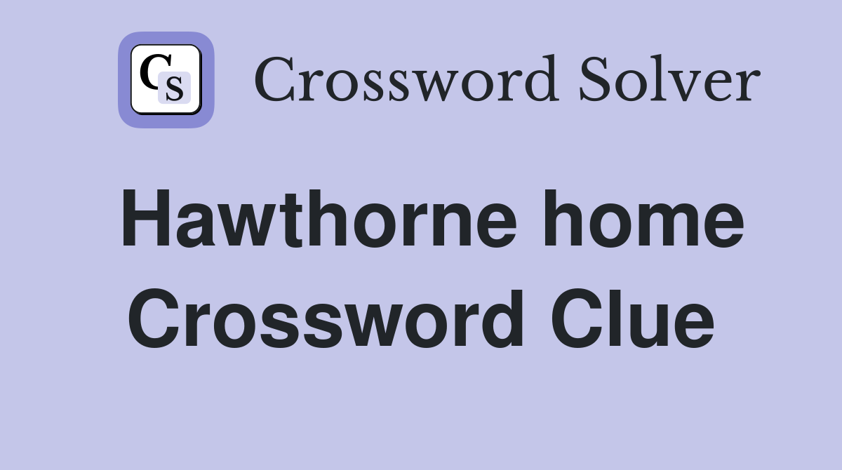 Hawthorne home Crossword Clue