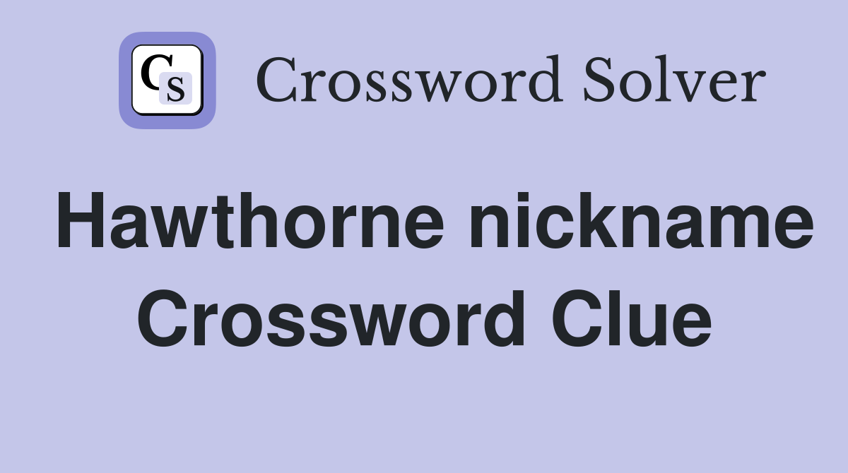 Hawthorne nickname Crossword Clue