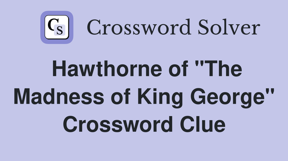 Hawthorne of "The Madness of King George" Crossword Clue