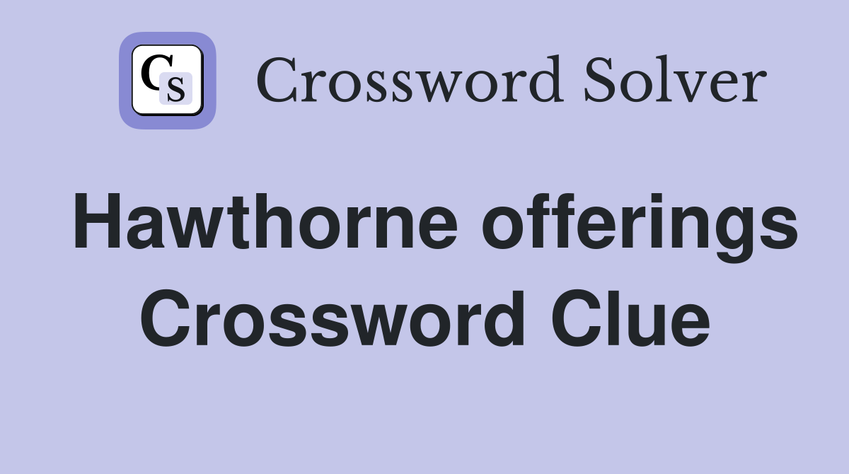 Hawthorne offerings Crossword Clue