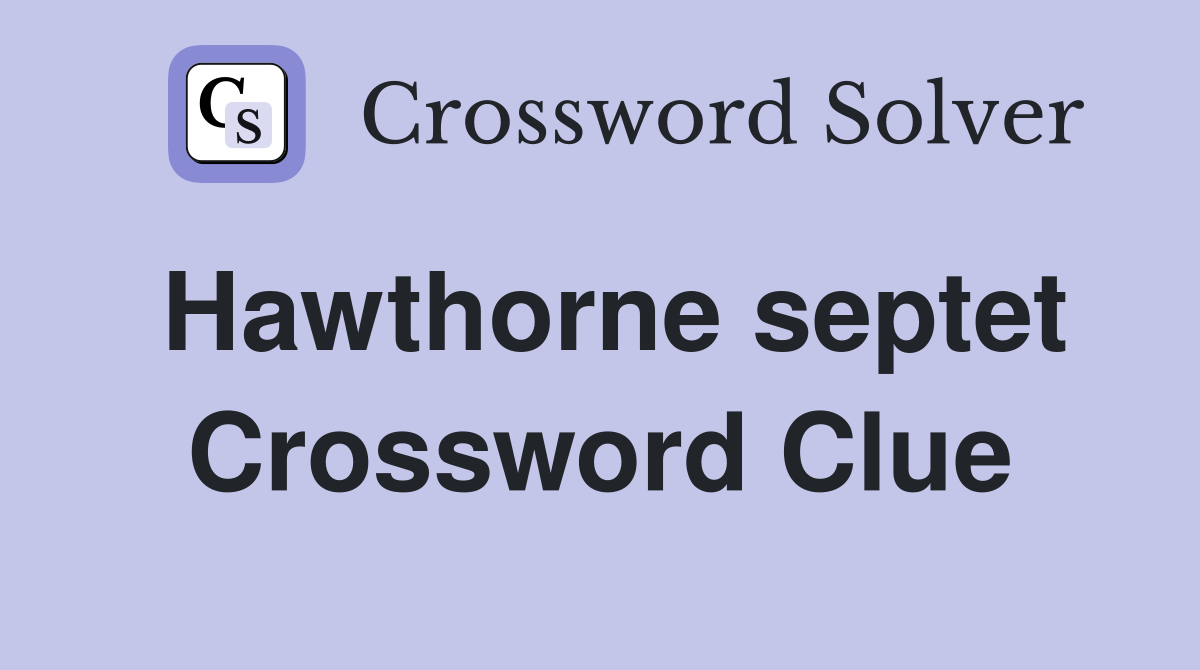 Hawthorne septet Crossword Clue