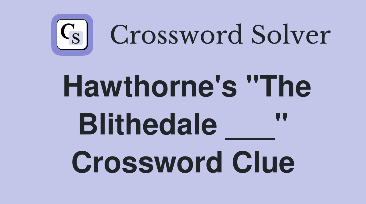 Hawthorne's "The Blithedale ___" Crossword Clue