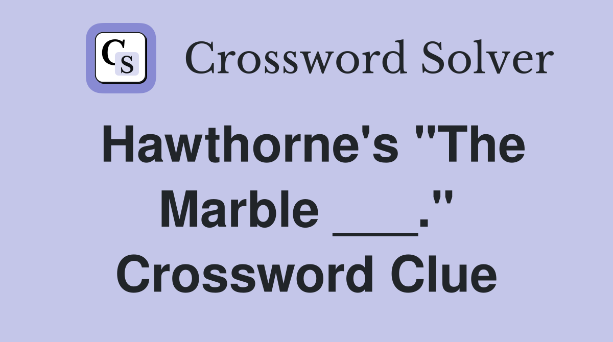 Hawthorne's "The Marble ___." Crossword Clue
