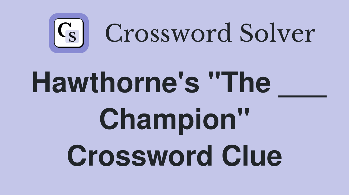 Hawthorne's "The ___ Champion" Crossword Clue