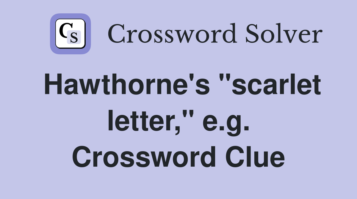 Hawthorne's "scarlet letter," e.g. Crossword Clue