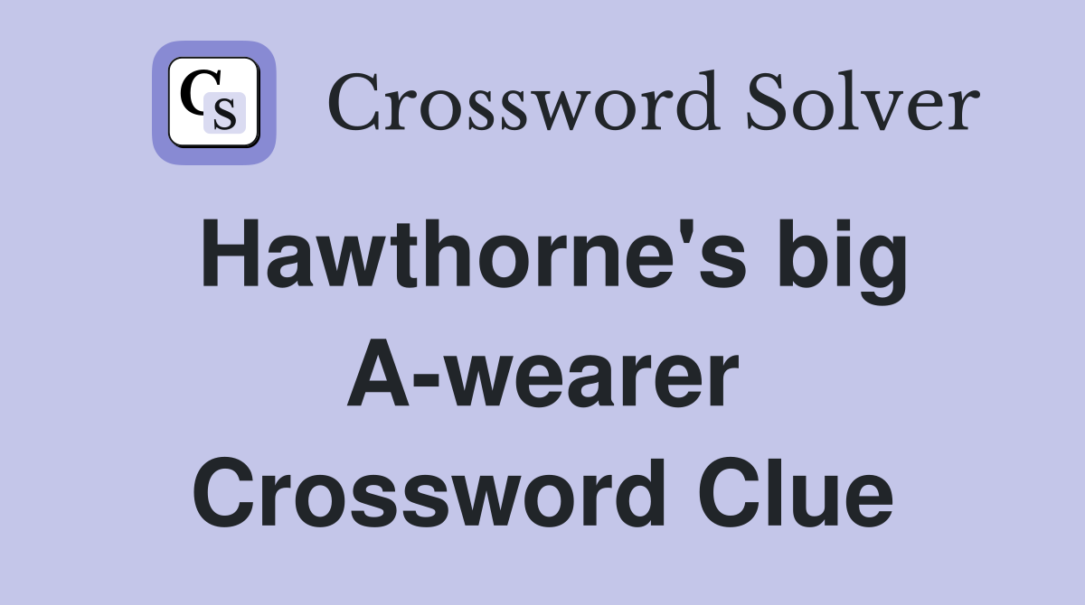 Hawthorne's big A-wearer Crossword Clue