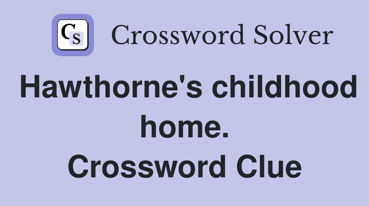Hawthorne's childhood home. Crossword Clue