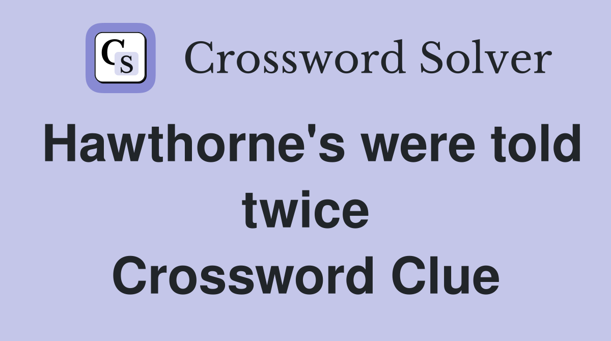 Hawthorne's were told twice Crossword Clue